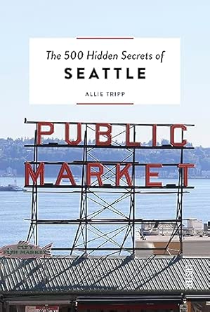the 500 hidden secrets of seattle 1st edition allie tripp 9460583474, 978-9460583476