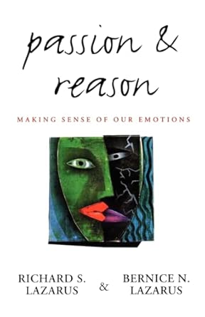 passion and reason making sense of our emotions 1st edition professor of psychology richard s lazarus phd