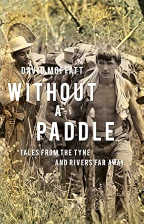 without a paddle tales from the tyne and rivers far away 1st edition david moffatt 1785891685, 978-1785891687