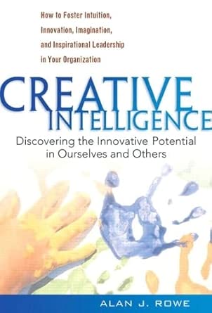 creative intelligence discovering the innovative potential in ourselves and others 1st edition alan rowe