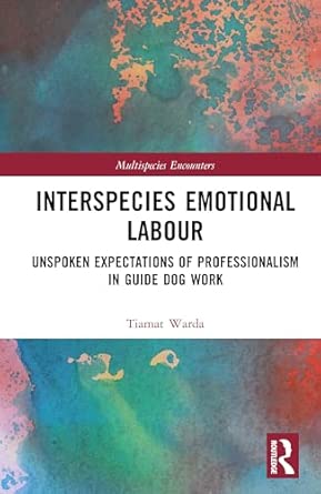 interspecies emotional labour unspoken expectations of professionalism in guide dog work 1st edition tiamat