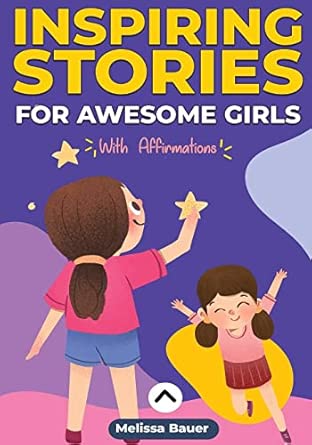 Inspiring Stories For Awesome Girls A Motivational And Self Affirmative Book For Girls Featuring Collection Of Inspiring Stories About Courage Determination Gratefulness And Self Esteem