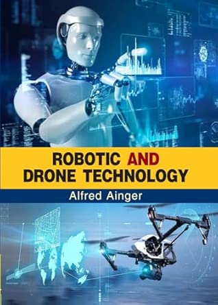 robotic and drone technology hardcover alfred ainger 1st edition alfred ainger 1804890480, 978-1804890486