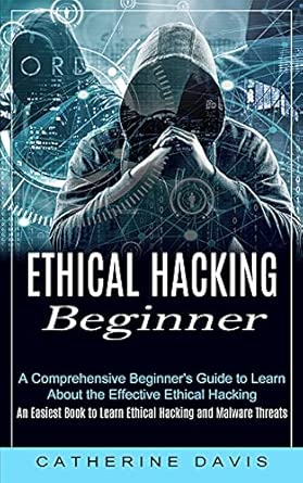 ethical hacking beginner a comprehensive beginners guide to learn about the effective ethical hacking 1st