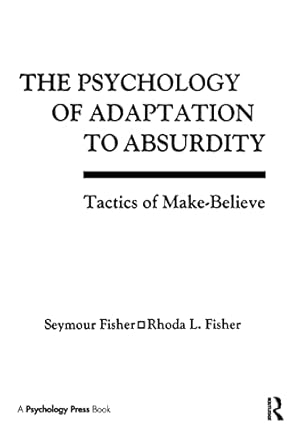 the psychology of adaptation to absurdity tactics of make believe 1st edition seymour fisher ,rhoda l fisher