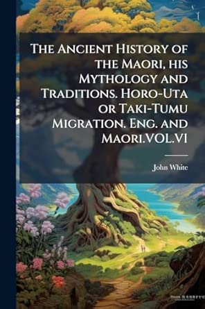 the ancient history of the maori his mythology and traditions horo uta or taki tumu migration eng and maori