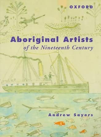 aboriginal artists of the nineteenth century 1st edition andrew sayers 0195539958, 978-0195539950