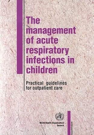 management of acute respiratory infections in children practical guidelines for outpatient care 1st edition