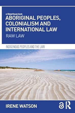 aboriginal peoples colonialism and international law raw law 1st edition irene watson 1138685968,