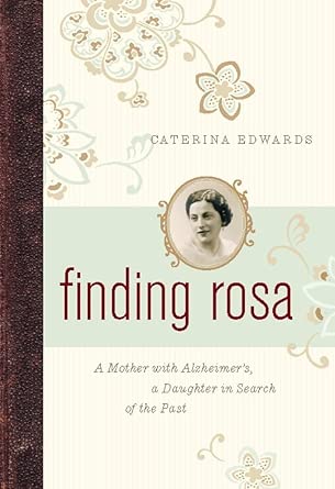 finding rosa a mother with alzheimers a daughter in search of the past 1st edition caterina edwards