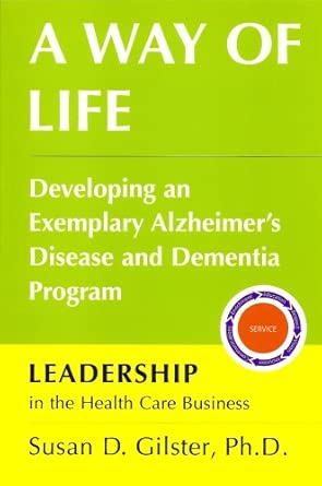a way of life developing an exemplary alzheimers disease and dementia program 1st edition ph d gilster, susan
