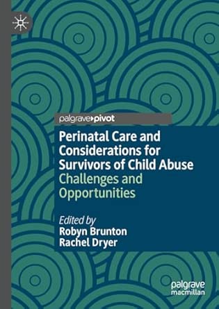 perinatal care and considerations for survivors of child abuse challenges and opportunities 1st edition robyn