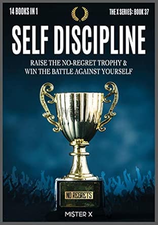 self discipline raise the no regret trophy and win the battle against yourself learn how manipulate your mind