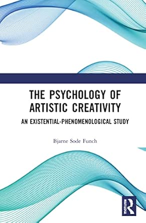 the psychology of artistic creativity an existential phenomenological study 1st edition bjarne sode funch