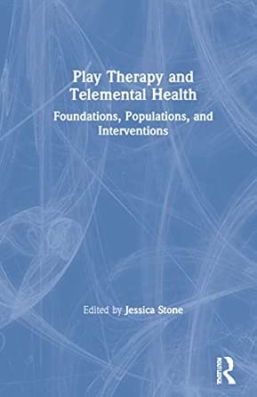 play therapy and telemental health foundations populations and interventions 1st edition jessica stone