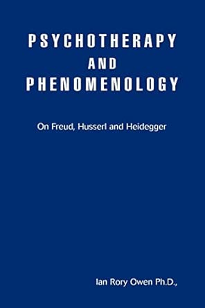 psychotherapy and phenomenology on freud husserl and heidegger 1st edition ian rory owen phd 0595417523,