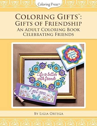 coloring giftsa gifts of friendship an adult coloring book celebrating friends 1st edition ligia ortega