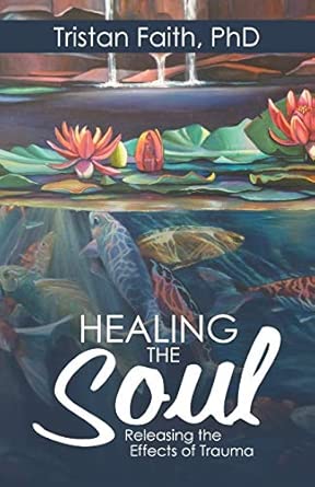 healing the soul releasing the effects of trauma 1st edition tristan faith phd 1532023464, 978-1532023460