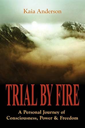 trial by fire a personal journey of consciousness power and freedom 1st edition kaia anderson 0997915102,