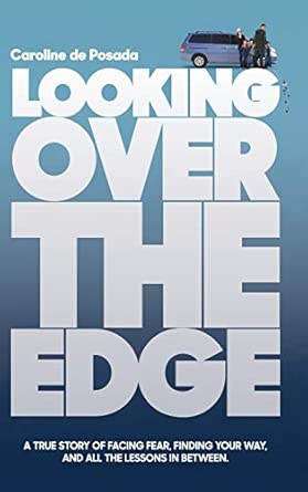 looking over the edge a true story of facing fear finding your way and all the lessons in between 1st edition