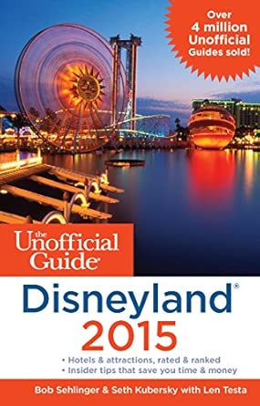 the unofficial guide to disneyland 2015 1st edition bob sehlinger ,seth kubersky ,len testa 1628090243,