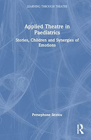 applied theatre in paediatrics stories children and synergies of emotions 1st edition persephone sextou
