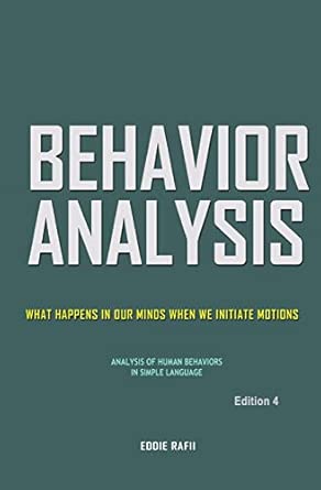 behavior analysis what happens in our minds when we initiate motions 1st edition eddie rafii 148419070x,