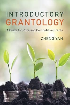 introductory grantology a guide for pursuing competitive grants 1st edition zheng yan 1009381326,