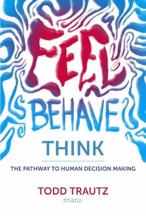 feel behave think the pathway to human decision making 1st edition todd trautz 177791700x, 978-1777917005
