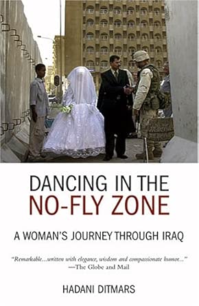 dancing in the no fly zone a womans journey through iraq 1st edition hadani ditmars 1566566347, 978-1566566346