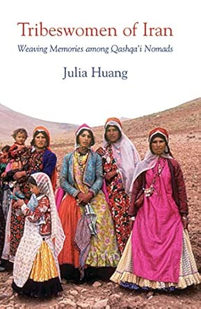 tribeswomen of iran weaving memories among qashqaa i nomads 1st edition julia huang 178076538x, 978-1780765389