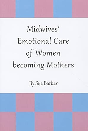 midwives emotional care of women becoming mothers 1st edition sue barker sen 1443827304, 978-1443827300