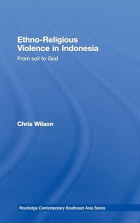 ethno religious violence in indonesia from soil to god 1st edition chris wilson 0415453801, 978-0415453806