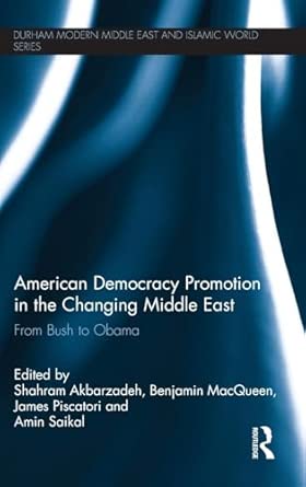 american democracy promotion in the changing middle east from bush to obama 1st edition shahram akbarzadeh