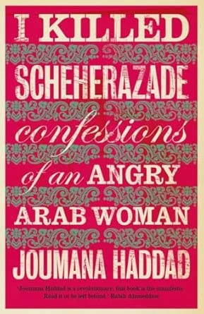 i killed scheherazade confessions of an angry arab woman 1st edition joumana haddad 0863564275, 978-0863564277