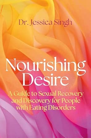 nourishing desire a guide to sexual recovery and discovery for people with eating disorders 1st edition