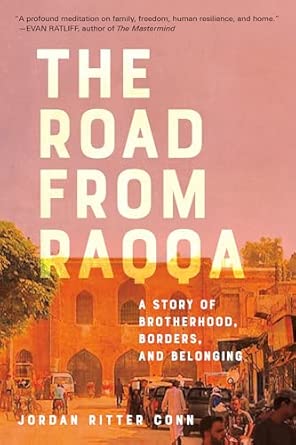 the road from raqqa a story of brotherhood borders and belonging 1st edition jordan ritter conn 1984817183,