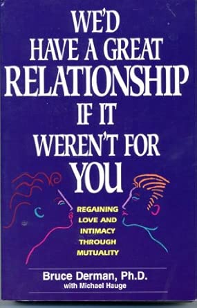 wed have a great relationship if it werent for you regaining love and intimacy through mutuality 1st edition