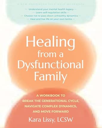 healing from a dysfunctional family a workbook to break the generational cycle navigate complex dynamics and