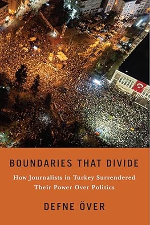boundaries that divide how journalists in turkey surrendered their power over politics 1st edition defne a