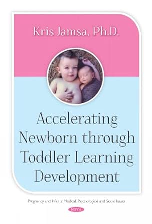accelerating newborn through toddler learning development 1st edition kris jamsa 153612169x, 978-1536121698
