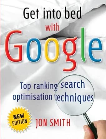 get into bed with google top ranking search optimisation techniques 1st edition jon smith 190682164x,
