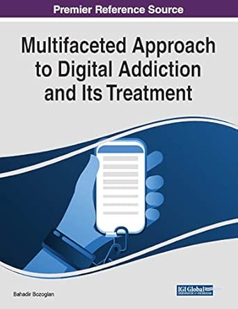 multifaceted approach to digital addiction and its treatment 1st edition bahadir bozoglan 1522585060,