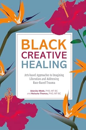 black creative healing arts based approaches to imagining liberation and addressing race based trauma 1st