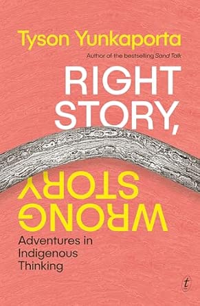 right story wrong story adventures in indigenous thinking 1st edition tyson yunkaporta 1922790435,