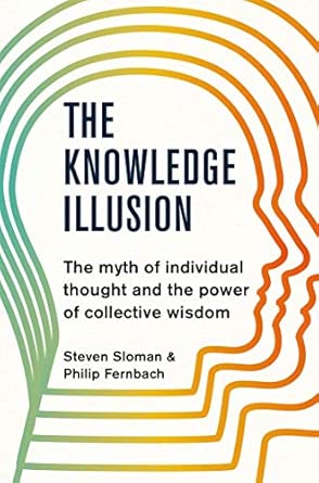 the knowledge illusion the myth of individual thought and the power of collective wisdom 1st edition steven
