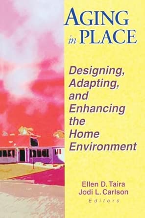 Aging In Place Designing Adapting And Enhancing The Home Environment