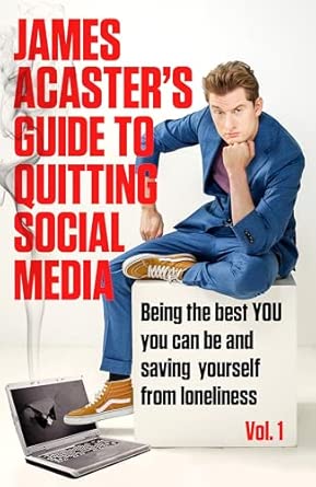 james acasters guide to quitting social media being the best you you can be and saving yourself from