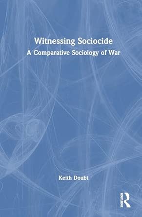 witnessing sociocide a comparative sociology of war 1st edition keith doubt 1041065078, 978-1041065074