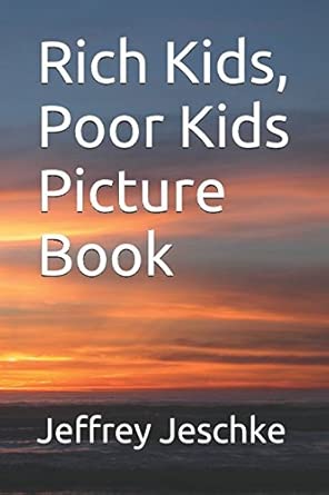 rich kids poor kids picture book 1st edition jeffrey jeschke 1520521928, 978-1520521923